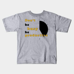 Don't be busy, be productive! - Inspirational Quote! Kids T-Shirt